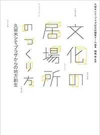 文化の居場所の作り方: 久留米シティプラザからの地方創生
